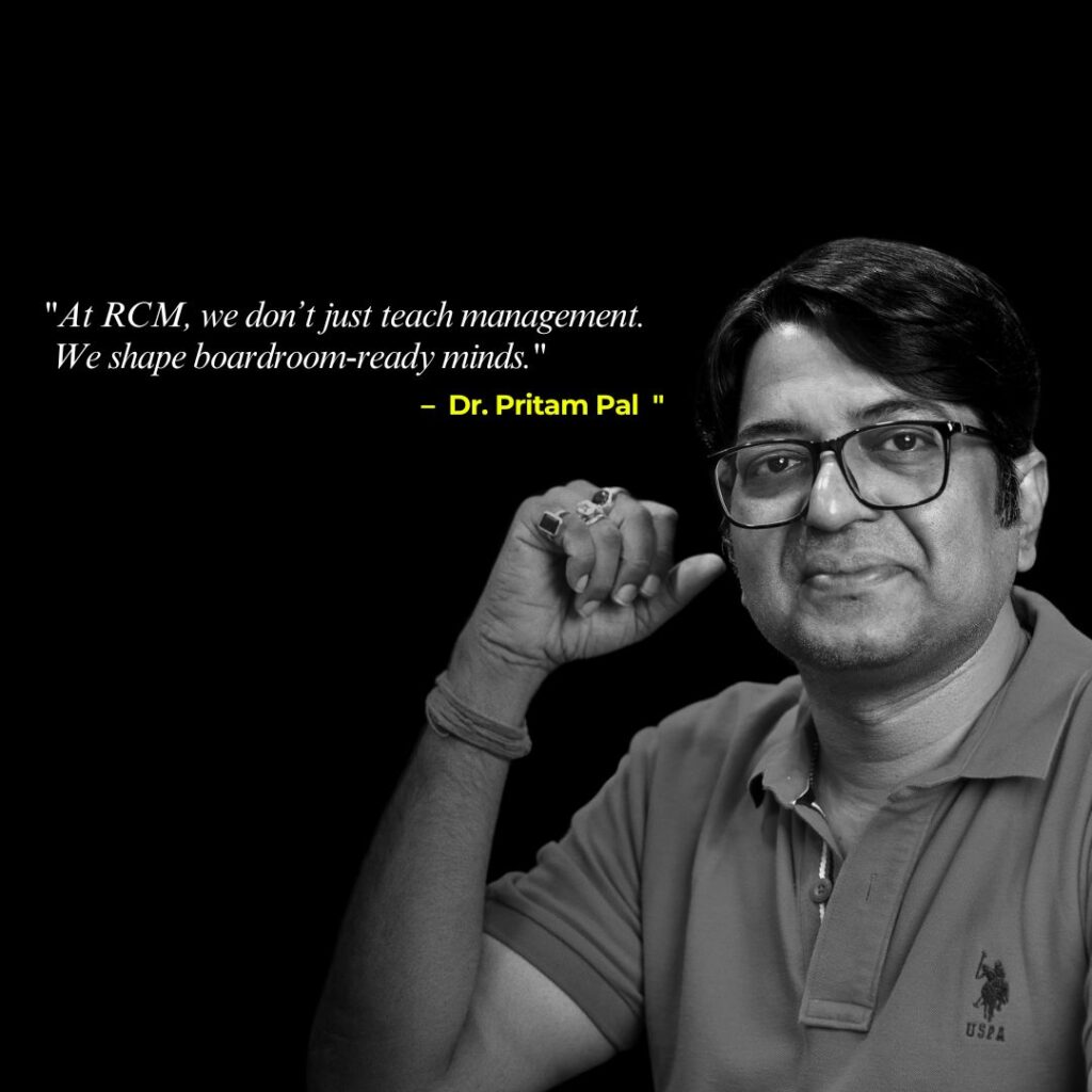 Quote by Dr. Pritam Pal "At RCM, we don’t just teach management. We shape boardroom-ready minds."