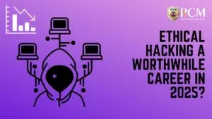Ethical Hacking a Worthwhile Career in 2025?